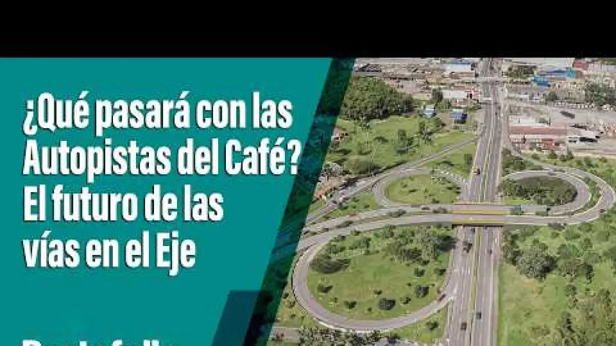 ¿Qué pasará con las Autopistas del Café? El futuro de las vías en el Eje