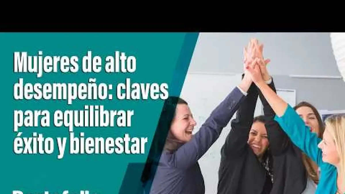 Mujeres de alto desempeño: claves para equilibrar éxito y bienestar
